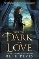Beth Revis - Give the Dark My Love
