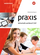 Rolan Dörfler, Roland Dörfler, Herber Dröse, Herbert Dröse, Andreas Gmelch, Andreas u a Gmelch... - Praxis Wirtschaft und Beruf, Ausgabe 2017 für Mittelschulen in Bayern: Praxis Wirtschaft und Beruf - Ausgabe 2017 für Mittelschulen in Bayern