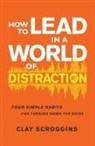 Clay Scroggins - How to Lead in a World of Distraction