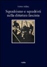 Matteo Millan - Squadrismo e squadristi nella dittatura fascista