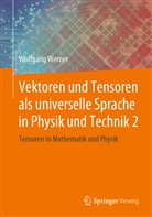 Wolfgang Werner - Vektoren und Tensoren als universelle Sprache in Physik und Technik. Bd.2