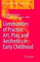 Christophe M Schulte, Christopher M Schulte, Marmé Thompson, Marmé Thompson, Christopher M. Schulte, Christine Marmé Thompson - Communities of Practice: Art, Play, and Aesthetics in Early Childhood