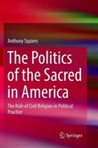 Anthony Squiers - The Politics of the Sacred in America