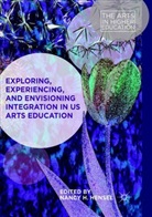 Nanc H Hensel, Nancy H Hensel, Nancy H. Hensel - Exploring, Experiencing, and Envisioning Integration in US Arts Education
