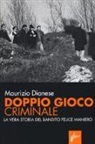 Maurizio Dianese - Doppio gioco criminale. La vera storia del bandito Felice Maniero