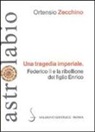 Ortensio Zecchino - Una tragedia imperiale. Federico II e la ribellione del figlio Enrico