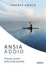 Andrea Grieco - Ansia addio. Il magico potere della mente alcalina