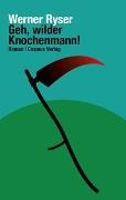 Werner Ryser - Geh, wilder Knochenmann! - Roman