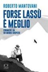 Roberto Mantovani - Forse lassù è meglio. Cronache da un mondo sospeso