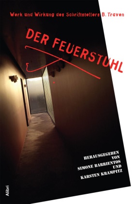 Simone Barrientos, Karsten Krampitz - Der Feuerstuhl Werk und Wirken des Schriftstellers B. Traven