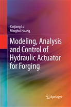 Minghui Huang, Ming-Hui Huang, Xinjian Lu, Xinjiang Lu - Modeling, Analysis and Control of Hydraulic Actuator for Forging