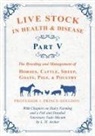 J. Prince-Sheldon, Various, Various. - Live Stock in Health and Disease - Part V - The Breeding and Management of Horses, Cattle, Sheep, Goats, Pigs, and Poultry - With Chapters on Dairy Farming and a Full and Detailed Veterinary Cade-Mecum by L. H. Archer