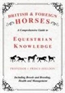 J. Prince-Sheldon, Various, Various. - British and Foreign Horses - A Comprehensive Guide to Equestrian Knowledge Including Breeds and Breeding, Health and Management