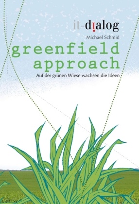 Michael Schmid, Matthias Weinert, it-dialog e.K., Michael Schmid - greenfield approach Auf der grünen Wiese wachsen die Ideen