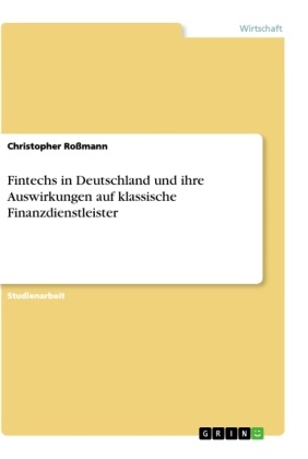 Christopher Rossmann - Fintechs in Deutschland und ihre Auswirkungen auf klassische Finanzdienstleister