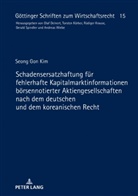 Seong Gon Kim, Gerald Spindler - Schadensersatzhaftung für fehlerhafte Kapitalmarktinformationen börsennotierter Aktiengesellschaften nach dem deutschen und dem koreanischen Recht