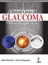 Shibal Bhartiya, Parul Ichhpujani, Shibal Bhartiya - CLINICAL CASES IN GLAUCOMA AN EVIDENCE-BASED APPROACH