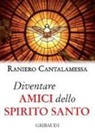 Raniero Cantalamessa - Diventare amici dello Spirito Santo