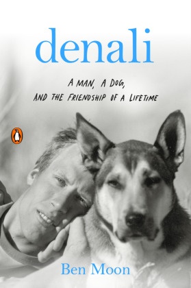 Ben Moon, Moon Ben - Denali A Man, a Dog, and the Friendship of a Lifetime