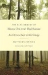Matthew Levering - The Achievement of Hans Urs Von Balthasar: An Introduction to His Trilogy