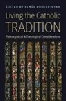 Renee Koehler-Ryan, Renee Kohler-Ryan - Living the Catholic Tradition: Philosophical and Theological Considerations