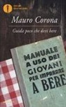 Mauro Corona - Guida poco che devi bere. Manuale a uso dei giovani per imparare a bere