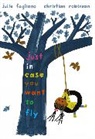 Julie Fogliano, Christian Robinson, Christian Robinson - Just In Case You Want to Fly