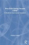 Gregory F. Nemet - How Solar Energy Became Cheap