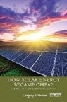 Gregory F. Nemet - How Solar Energy Became Cheap