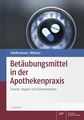 Philipp Böhmer, Klau Häussermann, Klaus Häußermann - Betäubungsmittel in der Apothekenpraxis - Erwerb, Abgabe und Dokumentation