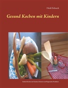 Heidi Schneck - Gesund kochen mit Kindern