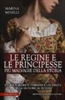 Marina Minelli - Le regine e le principesse più malvagie della storia. Storie e segreti, perfidie e crudeltà delle signore al potere