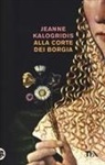 Jeanne Kalogridis - Alla corte dei Borgia