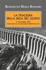 Benedetto Maria Bonomo - La tragedia della diga del Gleno. 1° dicembre 1923. Indagine su un disastro dimenticato
