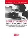 Gianfranco Angelucci - Segreti e bugie di Federico Fellini. Il racconto dal vivo del più grande artista del '900 misteri, illusioni e verità inconfessabili