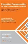 Larry Comp, Steve Smith - Executive Compensation for Today's Human Resources Leader: A Practical Guide to Help You Attract & Retain Top Executive Talent