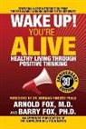Arnold Fox, Barry Fox, Fox Arnold, Fox Barry, Arnold Fox M.D., Barry Fox Ph.D. - Wake Up! You're Alive: Healthy Living Through Positive Thinking