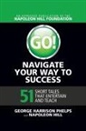 Napoleon Hill, George Harrison Phelps - Go! Navigate Your Way to Success: 51 Short Tales that Entertain and Teach