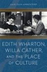 Julie Olin-Ammentorp - Edith Wharton, Willa Cather, and the Place of Culture