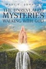 Mary C. Johnson - The Unrevealed Mysteries: Walking with God