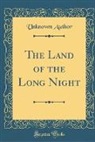 Unknown Author - The Land of the Long Night (Classic Reprint)