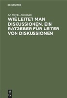 Le Roy E Bowman, Le Roy E. Bowman, H. H. Igl, H. H. Igl - Wie leitet man Diskussionen. Ein Ratgeber für Leiter von Diskussionen