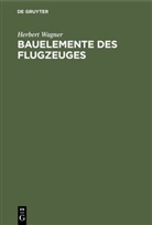 H. Wagner, Herbert Wagner, Gotthol Kimm, Gotthold Kimm - Bauelemente des Flugzeuges