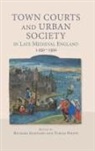 Christopher Dyer, Richard Goddard, Alan Kissane, Esther Liberman Cuenca, Teresa Phipps, Richard Goddard... - Town Courts and Urban Society in Late Medieval England, 1250-1500