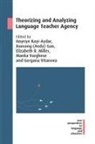 Hayriye Kayi-Aydar, Xuesong Gao, Xuesong (Andy) Gao, Hayriye Kayi-Aydar, Elizabeth R. Miller, Manka Varghese... - Theorizing and Analyzing Language Teacher Agency