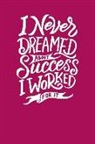 Gina Gordon - I Never Dreamed about Success - I Worked for It: Great Gift, Notebook, Journal, Diary, Doodle Book (120 Pages, Lined Notebook, 6 X 9)