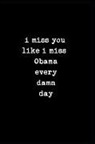 Cherish Blank Books - I Miss You Like I Miss Obama Every Damn Day: This Is a Blank, Lined Journal That Makes a Perfect Valentine's Day Gift for Men or Women. It's 6x9 with