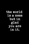 Friend Blank Book - The World Is a Mess But I'm Glad You Are in It: This Is a Blank, Lined Journal That Makes a Perfect Valentine's Day Gift for Men or Women. It's 6x9 wi