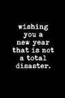 Paige Cooper - Wishing You a New Year That Is Not a Total Disaster: This Is a Blank, Lined Journal That Makes a Perfect Happy New Year's Gift for Men or Women. It's