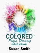 Susan Smith - Colored Pencil Drawing Sketchbook: Blank Pages, 120 Pages, White Paper, Sketching and Drawing Gift Journal